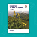 Europe's Alpine Flowers: A Field Guide