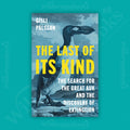 The Last of Its Kind: The Search for the Great Auk and the Discovery of Extinction