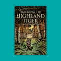 Tracking The Highland Tiger: In Search of Scottish Wildcats (1st Edition)